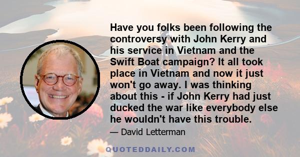 Have you folks been following the controversy with John Kerry and his service in Vietnam and the Swift Boat campaign? It all took place in Vietnam and now it just won't go away. I was thinking about this - if John Kerry 