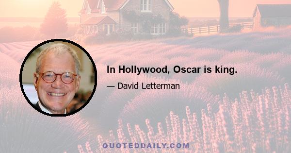 In Hollywood, Oscar is king.