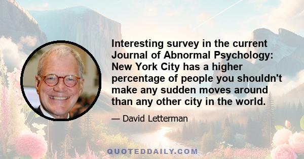 Interesting survey in the current Journal of Abnormal Psychology: New York City has a higher percentage of people you shouldn't make any sudden moves around than any other city in the world.