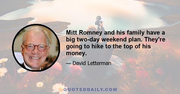 Mitt Romney and his family have a big two-day weekend plan. They're going to hike to the top of his money.