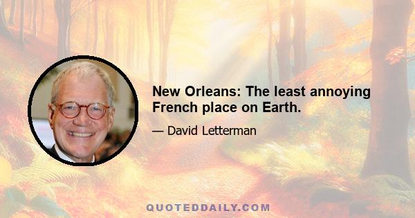 New Orleans: The least annoying French place on Earth.