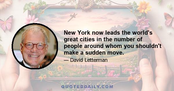 New York now leads the world's great cities in the number of people around whom you shouldn't make a sudden move.