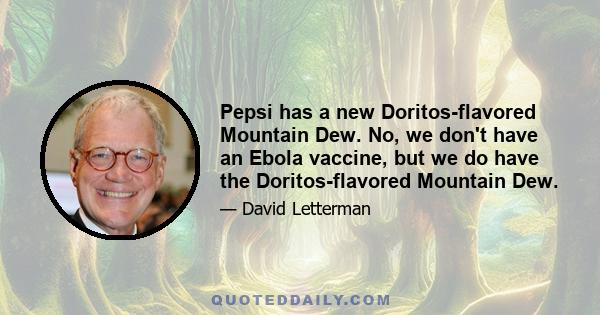 Pepsi has a new Doritos-flavored Mountain Dew. No, we don't have an Ebola vaccine, but we do have the Doritos-flavored Mountain Dew.