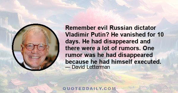 Remember evil Russian dictator Vladimir Putin? He vanished for 10 days. He had disappeared and there were a lot of rumors. One rumor was he had disappeared because he had himself executed.