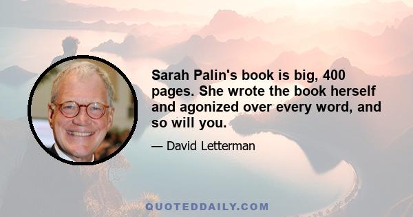 Sarah Palin's book is big, 400 pages. She wrote the book herself and agonized over every word, and so will you.