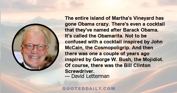 The entire island of Martha's Vineyard has gone Obama crazy. There's even a cocktail that they've named after Barack Obama. It's called the Obamarita. Not to be confused with a cocktail inspired by John McCain, the