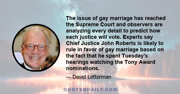 The issue of gay marriage has reached the Supreme Court and observers are analyzing every detail to predict how each justice will vote. Experts say Chief Justice John Roberts is likely to rule in favor of gay marriage