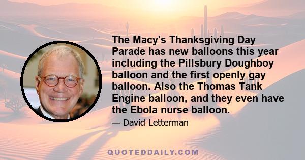 The Macy's Thanksgiving Day Parade has new balloons this year including the Pillsbury Doughboy balloon and the first openly gay balloon. Also the Thomas Tank Engine balloon, and they even have the Ebola nurse balloon.