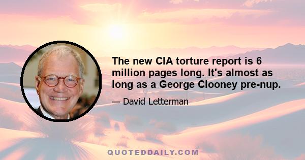 The new CIA torture report is 6 million pages long. It's almost as long as a George Clooney pre-nup.