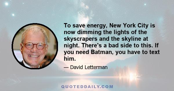 To save energy, New York City is now dimming the lights of the skyscrapers and the skyline at night. There's a bad side to this. If you need Batman, you have to text him.