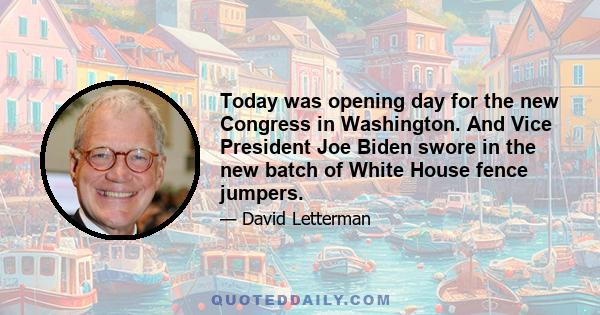 Today was opening day for the new Congress in Washington. And Vice President Joe Biden swore in the new batch of White House fence jumpers.