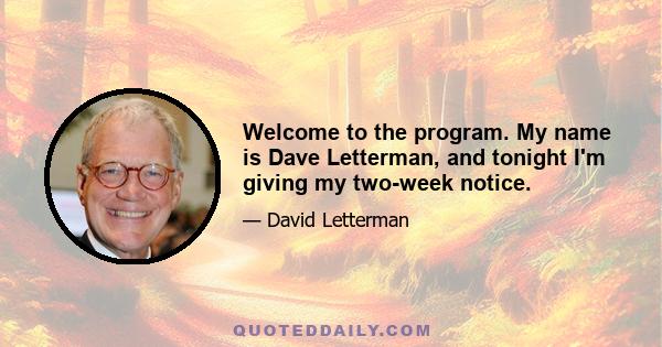 Welcome to the program. My name is Dave Letterman, and tonight I'm giving my two-week notice.