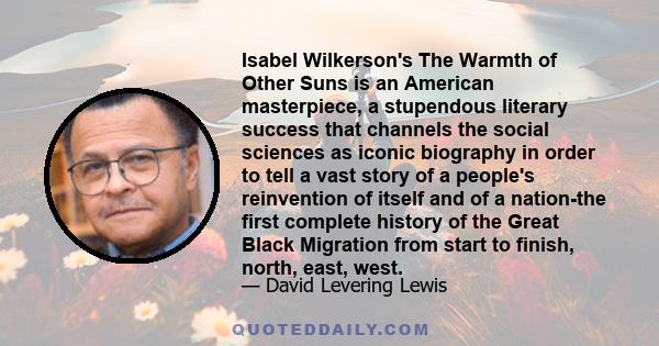 Isabel Wilkerson's The Warmth of Other Suns is an American masterpiece, a stupendous literary success that channels the social sciences as iconic biography in order to tell a vast story of a people's reinvention of