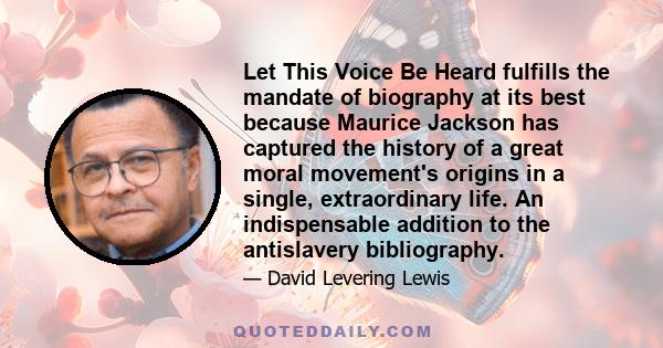 Let This Voice Be Heard fulfills the mandate of biography at its best because Maurice Jackson has captured the history of a great moral movement's origins in a single, extraordinary life. An indispensable addition to