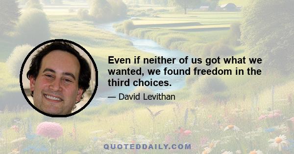 Even if neither of us got what we wanted, we found freedom in the third choices.