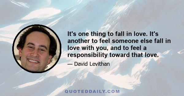 It's one thing to fall in love. It's another to feel someone else fall in love with you, and to feel a responsibility toward that love.