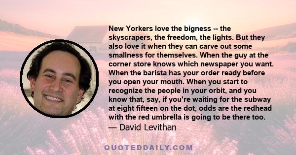 New Yorkers love the bigness -- the skyscrapers, the freedom, the lights. But they also love it when they can carve out some smallness for themselves. When the guy at the corner store knows which newspaper you want.