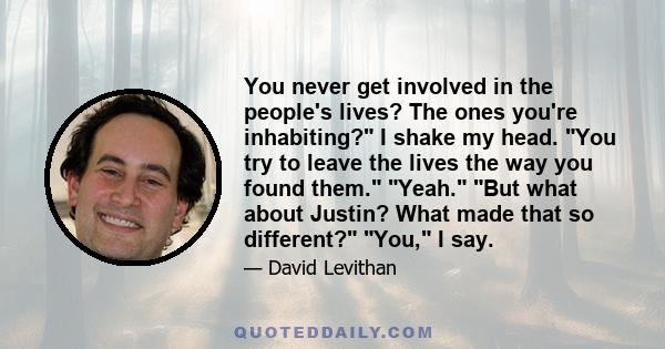 You never get involved in the people's lives? The ones you're inhabiting? I shake my head. You try to leave the lives the way you found them. Yeah. But what about Justin? What made that so different? You, I say.