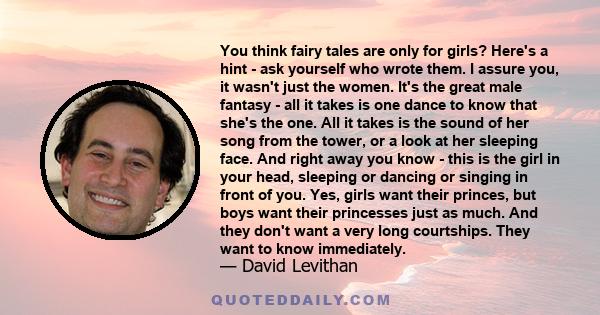 You think fairy tales are only for girls? Here's a hint - ask yourself who wrote them. I assure you, it wasn't just the women. It's the great male fantasy - all it takes is one dance to know that she's the one. All it