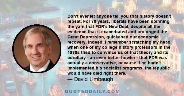 Don't ever let anyone tell you that history doesn't repeat. For 70 years, liberals have been spinning the yarn that FDR's New Deal, despite all the evidence that it exacerbated and prolonged the Great Depression,