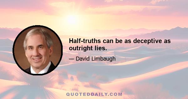 Half-truths can be as deceptive as outright lies.