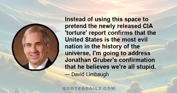 Instead of using this space to pretend the newly released CIA 'torture' report confirms that the United States is the most evil nation in the history of the universe, I'm going to address Jonathan Gruber's confirmation