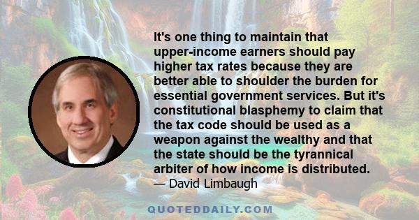 It's one thing to maintain that upper-income earners should pay higher tax rates because they are better able to shoulder the burden for essential government services. But it's constitutional blasphemy to claim that the 