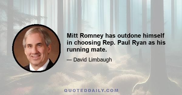 Mitt Romney has outdone himself in choosing Rep. Paul Ryan as his running mate.