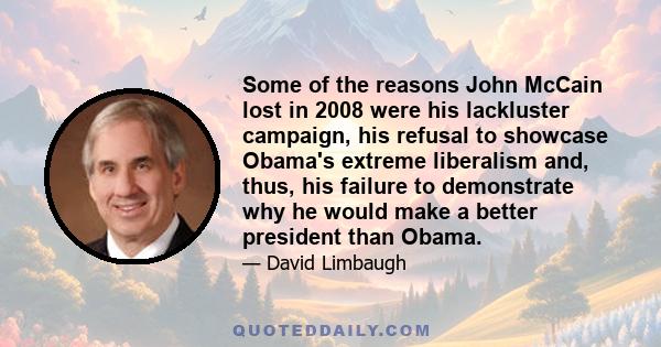 Some of the reasons John McCain lost in 2008 were his lackluster campaign, his refusal to showcase Obama's extreme liberalism and, thus, his failure to demonstrate why he would make a better president than Obama.