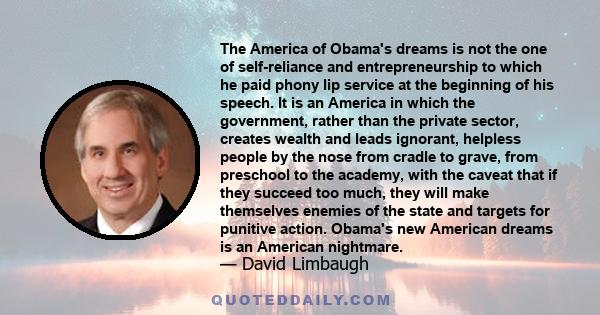 The America of Obama's dreams is not the one of self-reliance and entrepreneurship to which he paid phony lip service at the beginning of his speech. It is an America in which the government, rather than the private