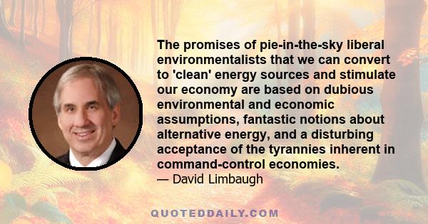 The promises of pie-in-the-sky liberal environmentalists that we can convert to 'clean' energy sources and stimulate our economy are based on dubious environmental and economic assumptions, fantastic notions about