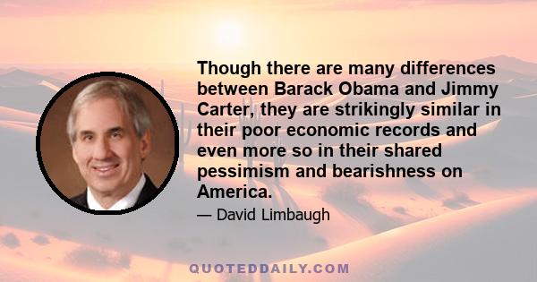 Though there are many differences between Barack Obama and Jimmy Carter, they are strikingly similar in their poor economic records and even more so in their shared pessimism and bearishness on America.