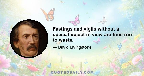 Fastings and vigils without a special object in view are time run to waste.