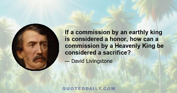 If a commission by an earthly king is considered a honor, how can a commission by a Heavenly King be considered a sacrifice?