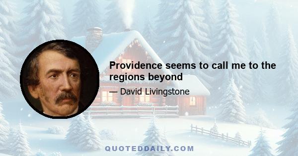 Providence seems to call me to the regions beyond