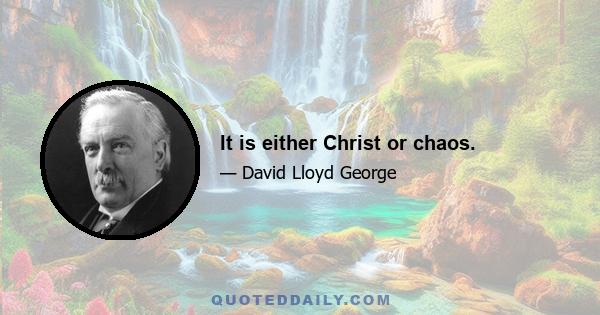 It is either Christ or chaos.