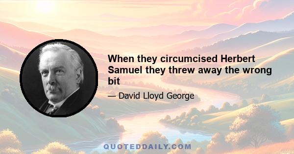 When they circumcised Herbert Samuel they threw away the wrong bit