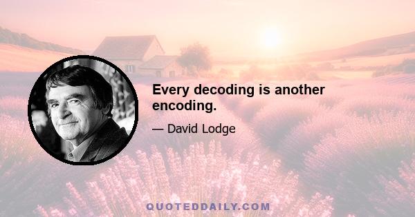 Every decoding is another encoding.