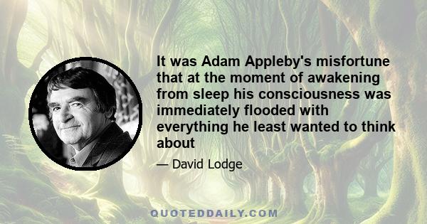 It was Adam Appleby's misfortune that at the moment of awakening from sleep his consciousness was immediately flooded with everything he least wanted to think about