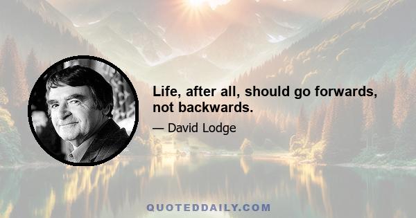 Life, after all, should go forwards, not backwards.