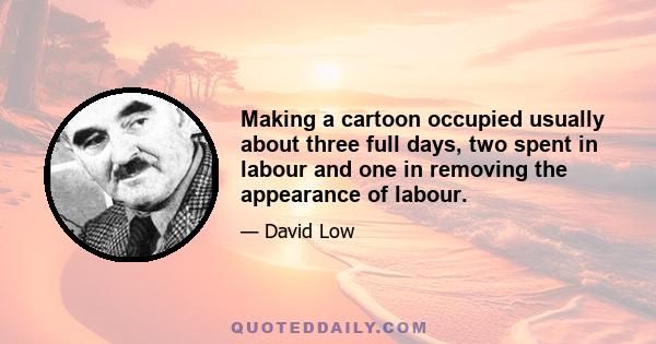 Making a cartoon occupied usually about three full days, two spent in labour and one in removing the appearance of labour.