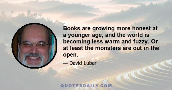 Books are growing more honest at a younger age, and the world is becoming less warm and fuzzy. Or at least the monsters are out in the open.