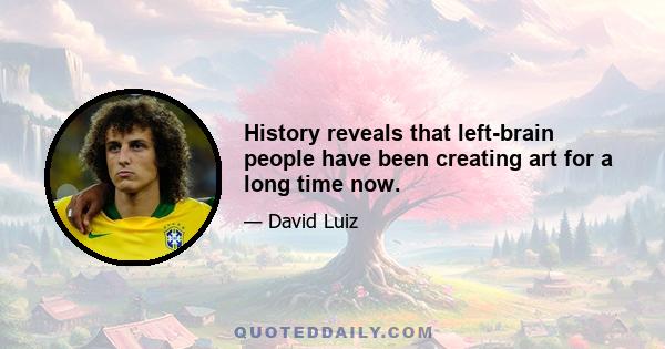 History reveals that left-brain people have been creating art for a long time now.