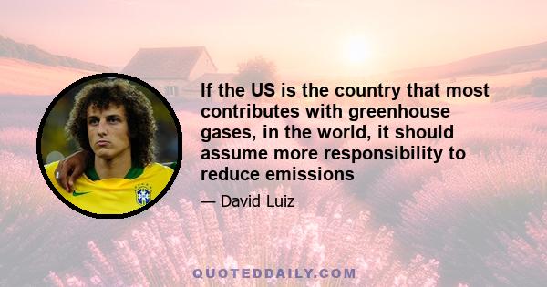 If the US is the country that most contributes with greenhouse gases, in the world, it should assume more responsibility to reduce emissions