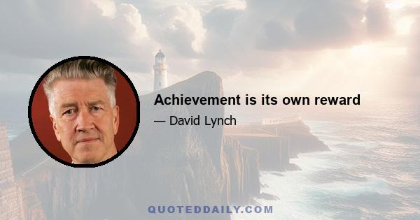 Achievement is its own reward