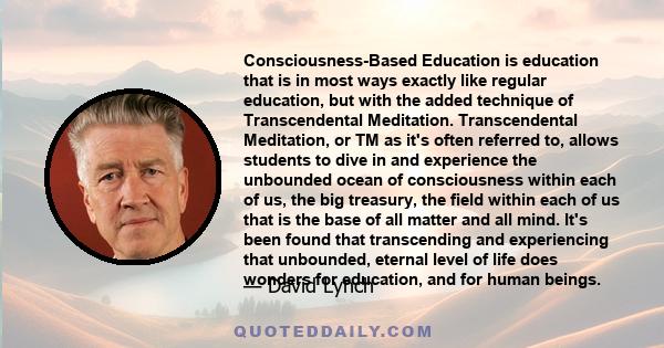 Consciousness-Based Education is education that is in most ways exactly like regular education, but with the added technique of Transcendental Meditation. Transcendental Meditation, or TM as it's often referred to,