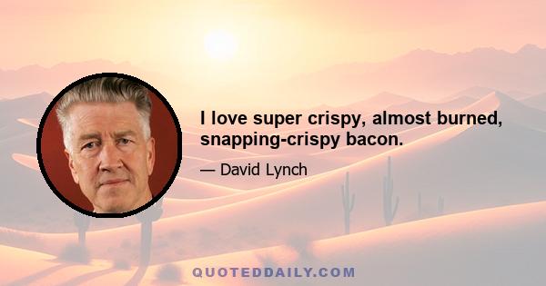 I love super crispy, almost burned, snapping-crispy bacon.