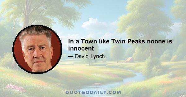 In a Town like Twin Peaks noone is innocent