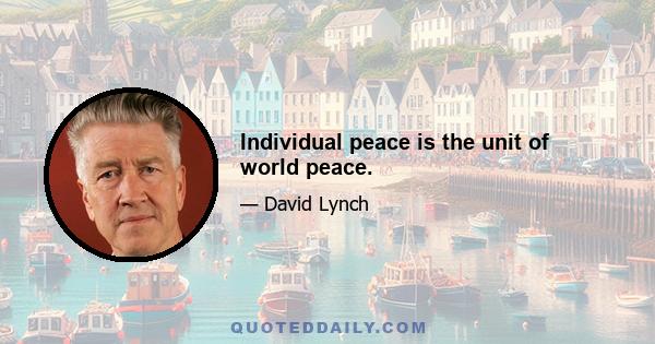 Individual peace is the unit of world peace.