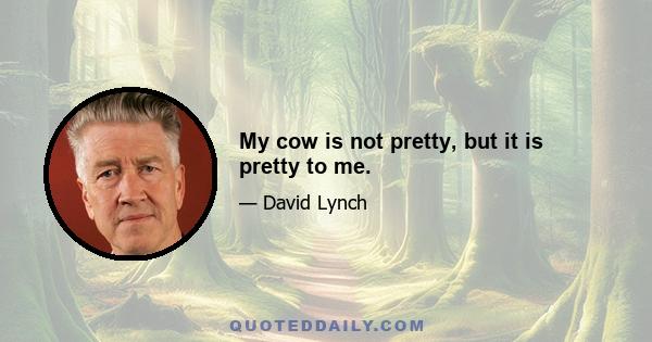 My cow is not pretty, but it is pretty to me.